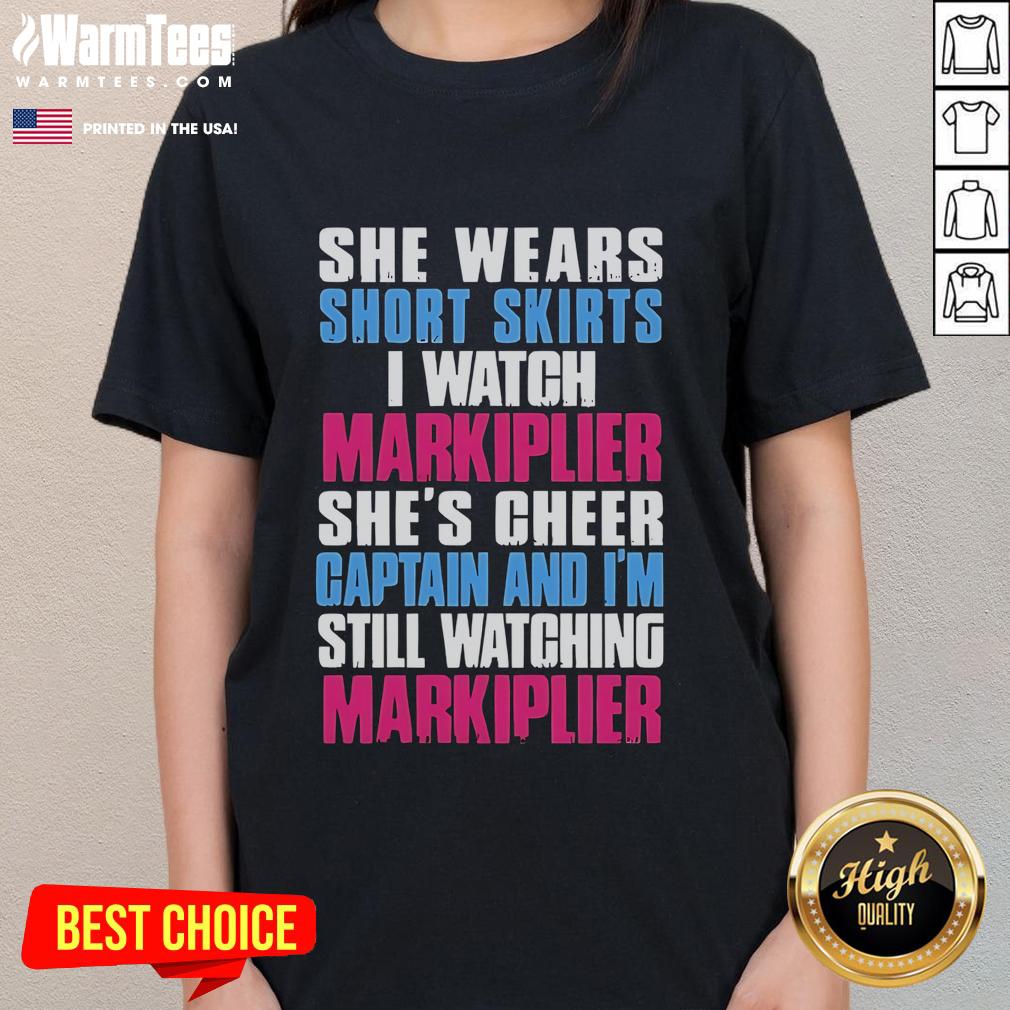 Official She Wears Short Skirts I Watch Markiplier She's Cheer Captain And I'm Still Watching Markiplier Ladies-Tee