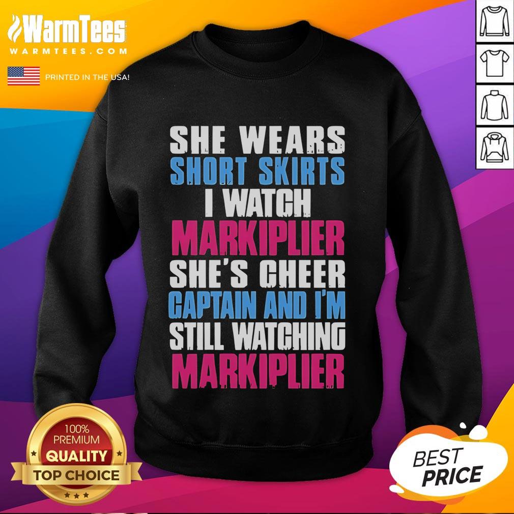 Official She Wears Short Skirts I Watch Markiplier She's Cheer Captain And I'm Still Watching Markiplier Sweatshirt