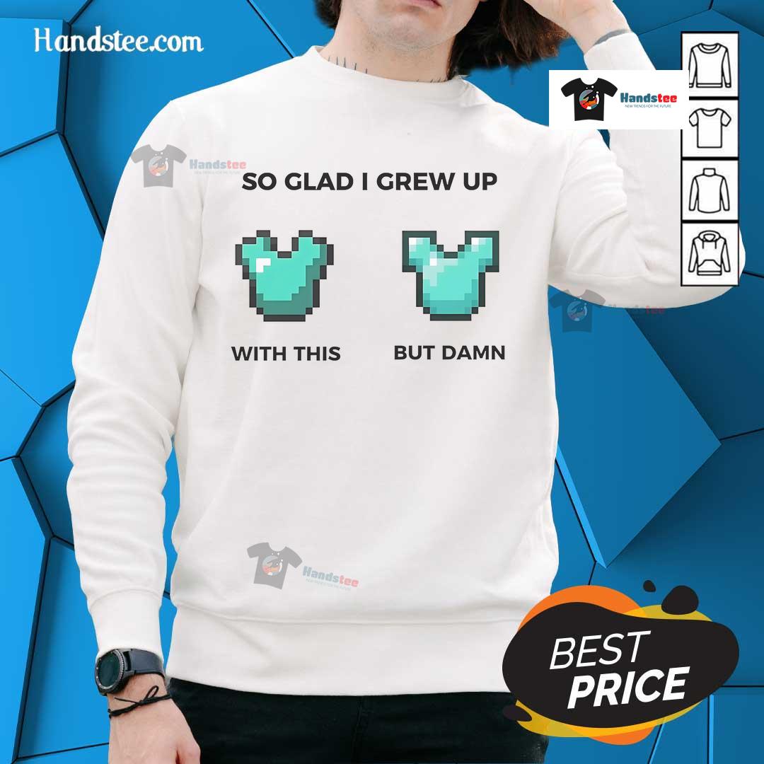 Official So Glad I Grew Up With This And But Damn Diamond Chestplate Sweatshirt Official 'So Glad I Grew Up With This' sweatshirt featuring a diamond chestplate design, perfect for gamers and nostalgia lovers.