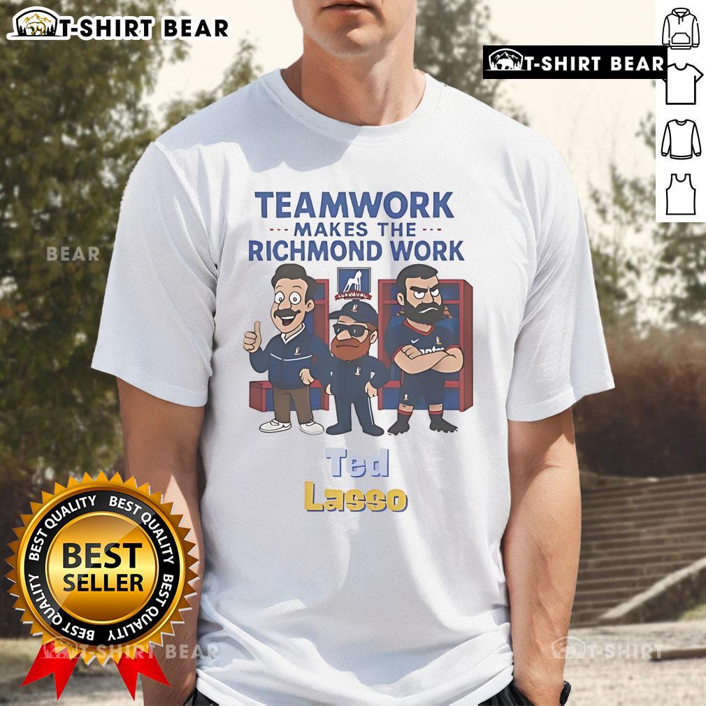 Official Ted Lasso Teamwork Makes The Richmond Work T Shirt Official Ted Lasso Teamwork Makes The Richmond Work T-Shirt featuring iconic quotes and vibrant design for fans.
