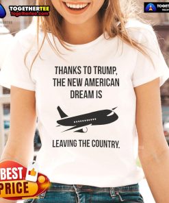 Official 'Thanks to Trump' ladies tee showcasing the phrase 'The New American Dream Is Leaving The Country' in bold design.