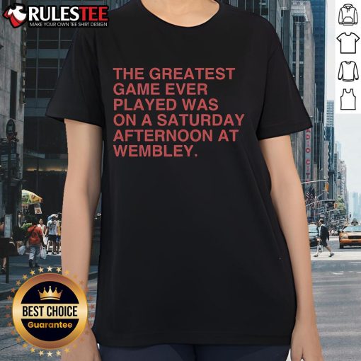 Official Ladies Tee featuring 'The Greatest Game Ever Played Was On A Saturday Afternoon At Wembley' design.