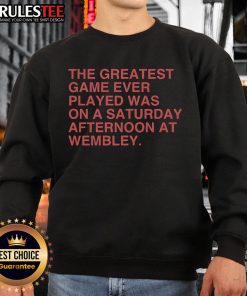 Official The Greatest Game Ever Played Was On A Saturday Afternoon At Wembley Sweatshirt featuring iconic Wembley design.