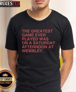 Official The Greatest Game Ever Played Was On A Saturday Afternoon At Wembley T-Shirt design featuring bold graphics.