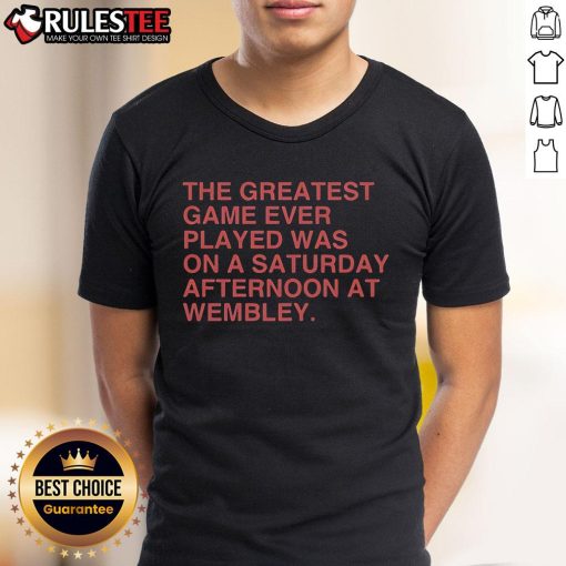 Official The Greatest Game Ever Played Was On A Saturday Afternoon At Wembley T-Shirt design featuring bold graphics.