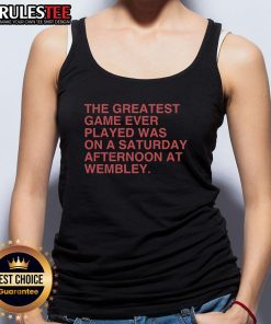 Official tank top featuring 'The Greatest Game Ever Played Was On A Saturday Afternoon At Wembley' design.