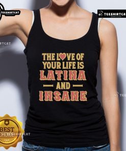 Official 'The Love of Your Life Is Latina and Insane' tank top showcasing bold text design for stylish fashion lovers.