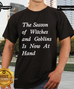 Official The Season Of Witches And Goblins Is Now At Hand T-Shirt featuring spooky graphics for Halloween enthusiasts.