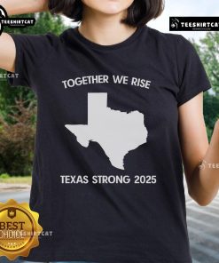 Alt Text: Official Together We Rise Texas Strong 2025 Ladies Tee, featuring a stylish design for proud Texans.