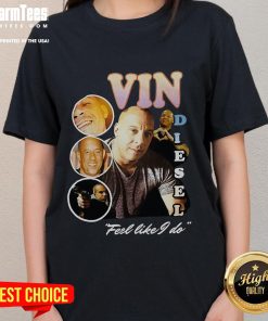 Official Vin Diesel Feel Like I Do Ladies Tee featuring stylish design for fans of the actor and his iconic style.
