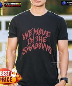 Alt Text: Official We Move In The Shadows T-Shirt featuring a sleek design and bold graphic, perfect for stealthy style.
