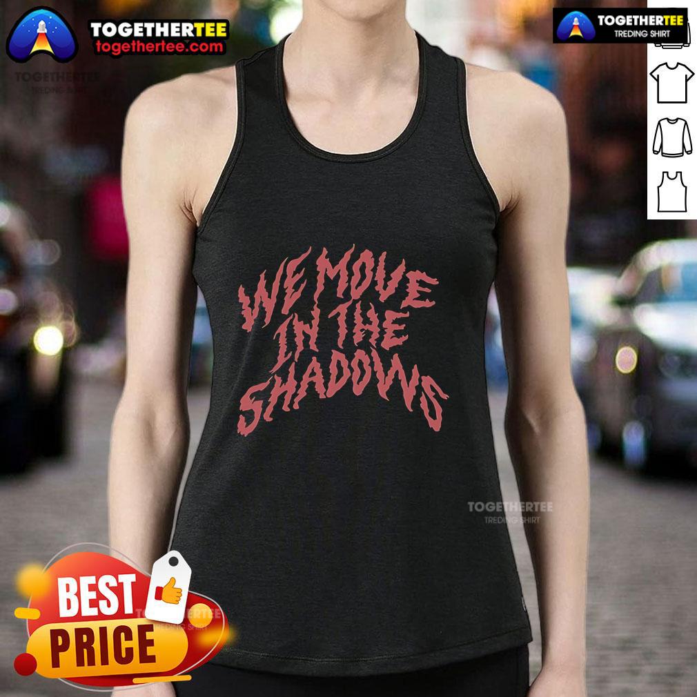 Official We Move In The Shadows Tank Top Official We Move In The Shadows tank top featuring a stylish design, perfect for casual wear and expressing individuality.