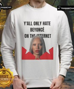 Official Y'all Only Hate Beyonc On The Internet Sweatshirt featuring bold text design, perfect for fans and trendsetters.