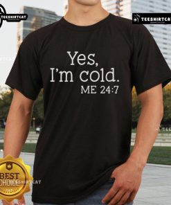 Alt Text: Official Yes I'M Cold Me 24 7 T-Shirt featuring a stylish design for cold weather enthusiasts. Perfect for casual wear.