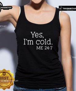 Official Yes I'm Cold Me 24/7 tank top featuring a stylish design, perfect for cold weather fashion.