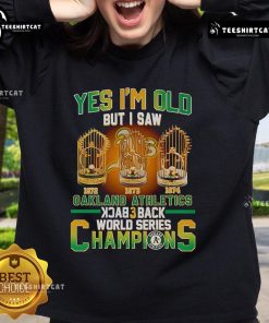 Alt Text: Official 'Yes I'm Old But I Saw Oakland Athletics Back 3 Back World Series Champions' sweatshirt in green and gold.