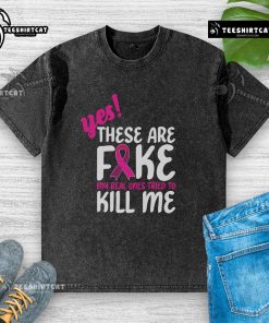 Official 'Yes, These Are Fake' breast cancer awareness washed t-shirt showcasing support and humor in the fight against cancer.