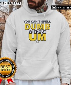 Official You Can't Spell Dumb Without Um Hoodie in black, featuring bold white text for a fun and stylish statement.