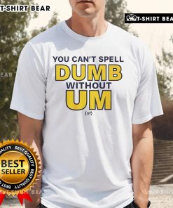 Alt Text: Official You Can't Spell Dumb Without Um T-Shirt featuring a fun, playful design in bold typography. Perfect for casual wear!
