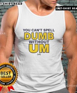 Alt Text: Official 'You Can't Spell Dumb Without Um' tank top featuring bold text design, perfect for casual wear.