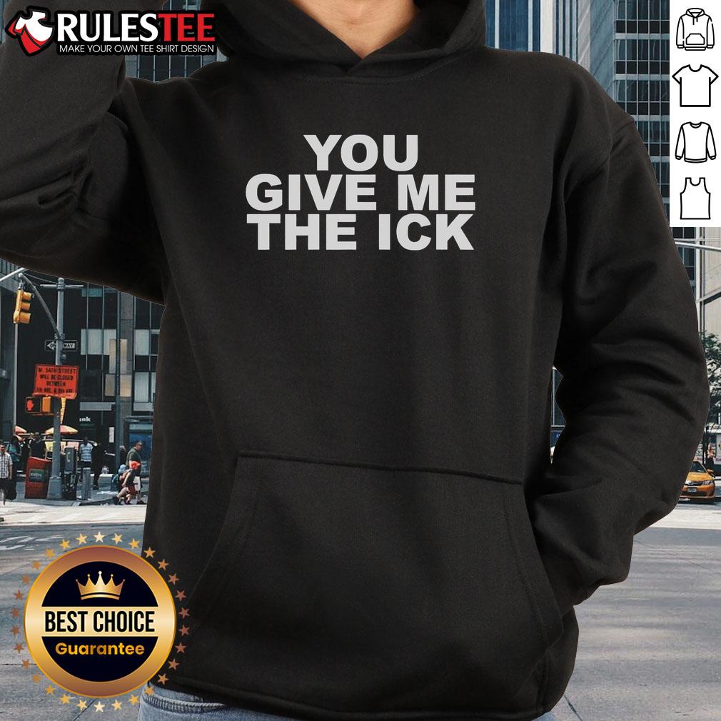 Official You Give Me The Ick Hoodie Alt Text: Official You Give Me The ICK Hoodie featuring bold graphics, perfect for casual wear and expressing your unique style.