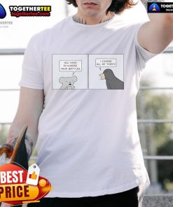 Alt Text: Official You Have To Choose Your Battles T-Shirt featuring bold text design, perfect for expressing your fierce attitude.