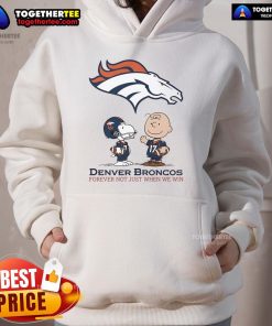 Alt Text: Original Denver Broncos hoodie featuring Charlie Brown and Snoopy with Broncos Forever, Not Just When We Win slogan.