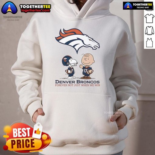 Alt Text: Original Denver Broncos hoodie featuring Charlie Brown and Snoopy with Broncos Forever, Not Just When We Win slogan.