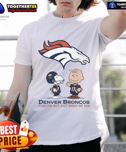 Alt Text: Original Denver Broncos Charlie Brown Snoopy T-Shirt: 'Broncos Forever, Not Just When We Win' design