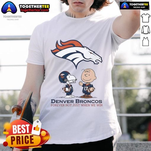 Alt Text: Original Denver Broncos Charlie Brown Snoopy T-Shirt: 'Broncos Forever, Not Just When We Win' design