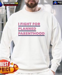 Alt Text: Original I Fight For Planned Parenthood sweatshirt featuring bold text on a cozy fabric, promoting reproductive rights.
