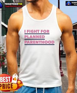 Original I Fight For Planned Parenthood tank top in vibrant colors, promoting women's health and reproductive rights.