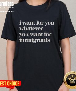 Classic ladies tee featuring 'I Want For You Whatever You Want' design, perfect for immigrants embracing their journey.