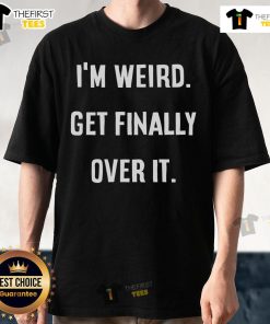 Alt Text: Original I'M Weird Get Finally Over It T-Shirt featuring a bold graphic design on a casual, stylish tee.