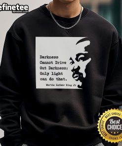 Alt Text: Original Martin Luther King sweatshirt with 'Darkness cannot drive out darkness; only light can do that' quote.