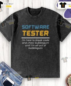 Original Software Tester T-shirt featuring playful slogan 'I'm Here To Break Code And Chew Bubblegum' in stylish design.