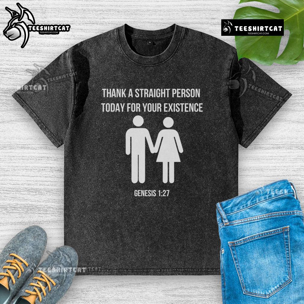 Original Thank A Straight Person Today For Your Existence Genesis 1 27 Washed T-Shirt Original Thank A Straight Person Today T-Shirt featuring Genesis 1:27 design, promoting gratitude and inclusivity.