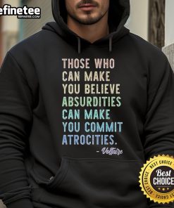 Original hoodie featuring the quote 'Those Who Can Make You Believe Absurdities Can Make You Commit Atrocities' design.