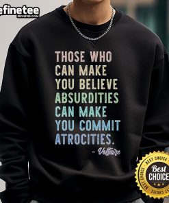 Original sweatshirt featuring the quote 'Those Who Can Make You Believe Absurdities Can Make You Commit Atrocities' design.