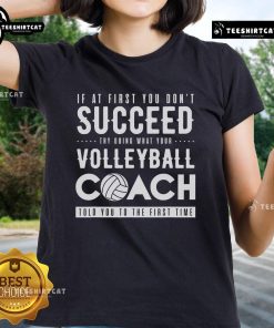 Alt Text: Original Try Doing What Your Volleyball Coach Told You The First Time Ladies Tee shirt design with sporty graphics.