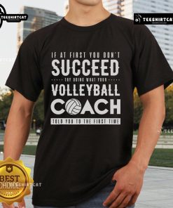 Original Try Doing What Your Volleyball Coach Told You The First Time T-Shirt featuring a motivational design for volleyball fans.