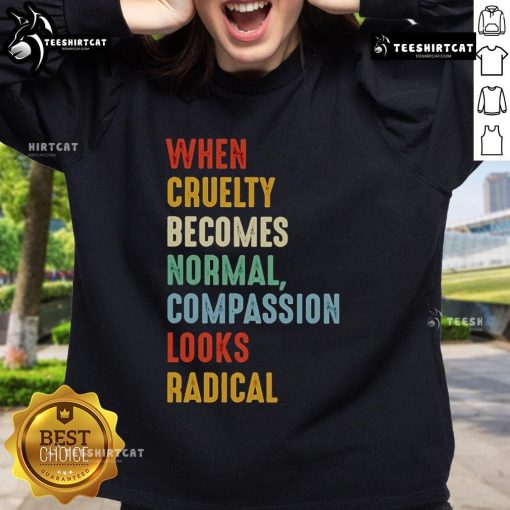 Original 'When Cruelty Becomes Normal, Compassion Looks Radical' sweatshirt displayed on a neutral background.