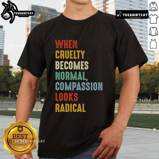 Original When Cruelty Becomes Normal Compassion Looks Radical T-Shirt design featuring bold text and a stylish graphic.
