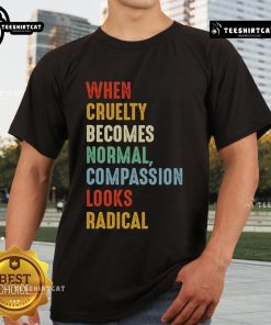 Original When Cruelty Becomes Normal Compassion Looks Radical T-Shirt design featuring bold text and a stylish graphic.