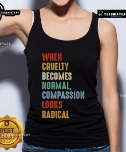 Original 'When Cruelty Becomes Normal, Compassion Looks Radical' tank top in a stylish design for compassionate activism.