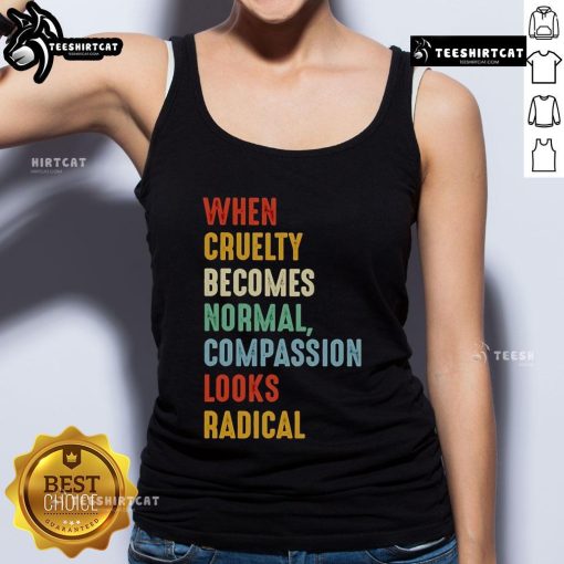 Original 'When Cruelty Becomes Normal, Compassion Looks Radical' tank top in a stylish design for compassionate activism.