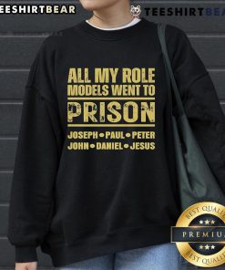 Alt Text: Premium sweatshirt featuring All My Role Models Went To Prison with names Joseph, Paul, Peter, John, Daniel, and Jesus.
