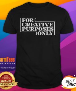 Premium For Creative Purposes Only T-Shirt featuring a stylish design, perfect for artists and creative enthusiasts.