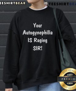Alt Text: Premium sweatshirt featuring 'Your Autogynephilia Is Raging' by Sir Captain Clark, stylish and trendy for casual wear.