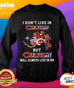 Alt Text: Premium sweatshirt featuring 'I Don't Live In Cincinnati But Cincinnati Will Always Live In Me' design for sports fans.